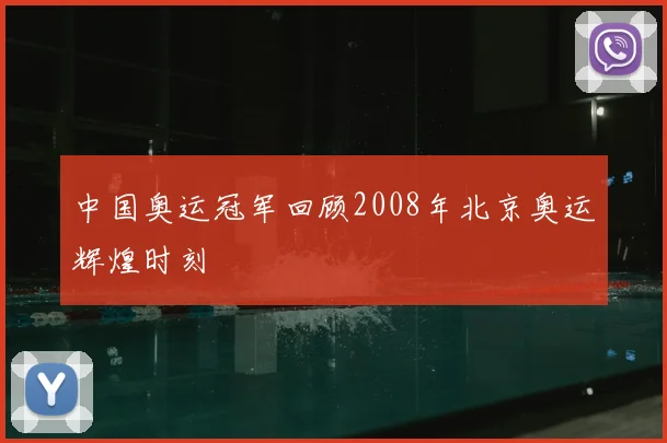 中国奥运冠军回顾2008年北京奥运辉煌时刻