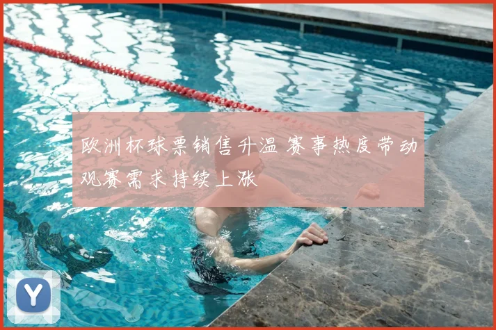 欧洲杯球票销售升温 赛事热度带动观赛需求持续上涨