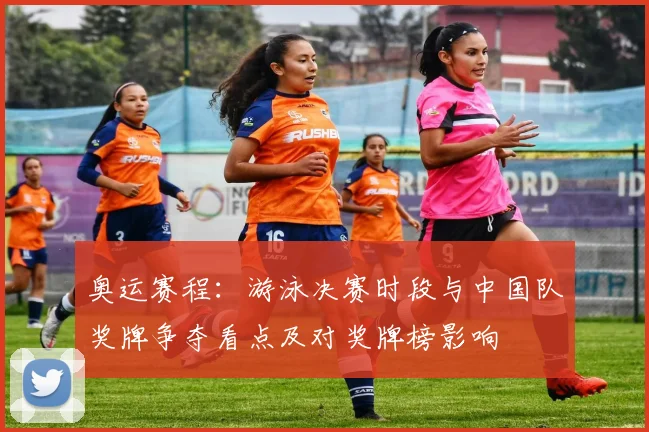 奥运赛程：游泳决赛时段与中国队奖牌争夺看点及对奖牌榜影响