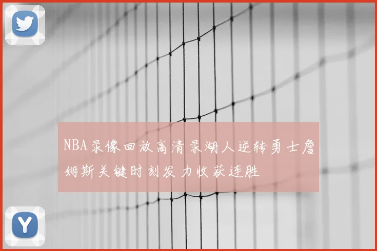 NBA录像回放高清录湖人逆转勇士詹姆斯关键时刻发力收获连胜
