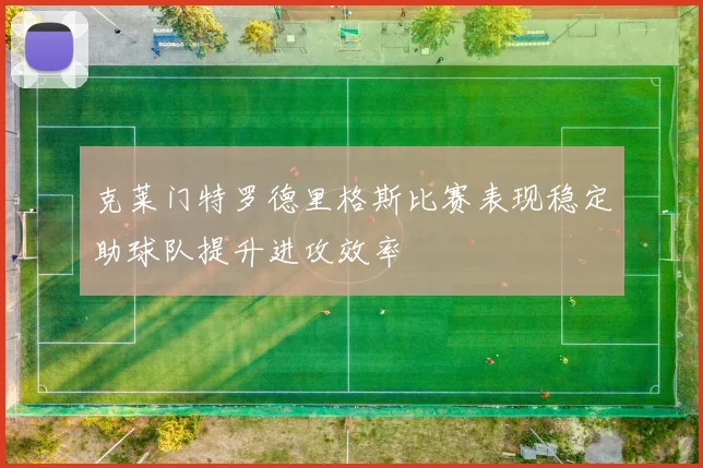 克莱门特罗德里格斯比赛表现稳定助球队提升进攻效率